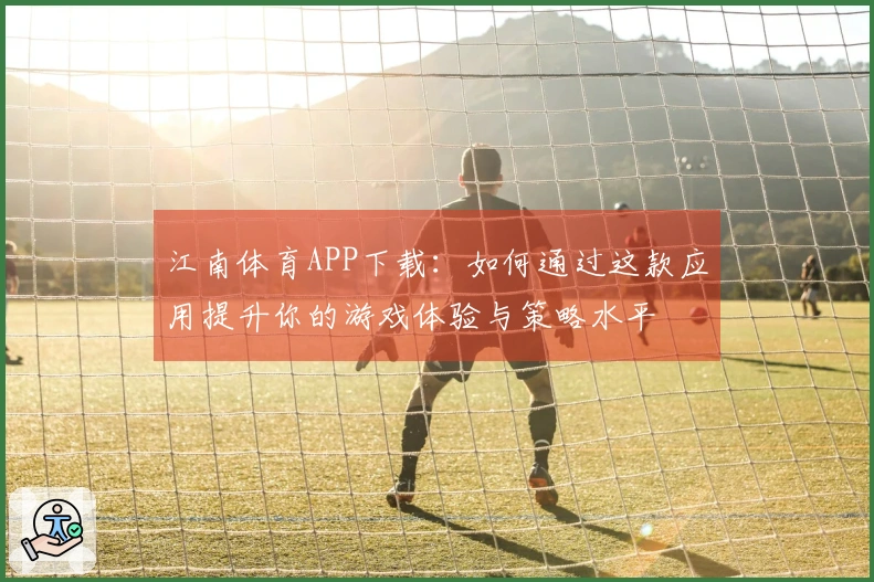 江南体育APP下载：如何通过这款应用提升你的游戏体验与策略水平